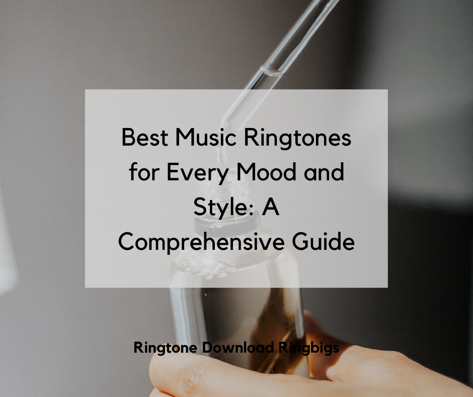Best Music Ringtones for Every Mood and Style A Comprehensive Guide - Ringtone Download Ringbigs