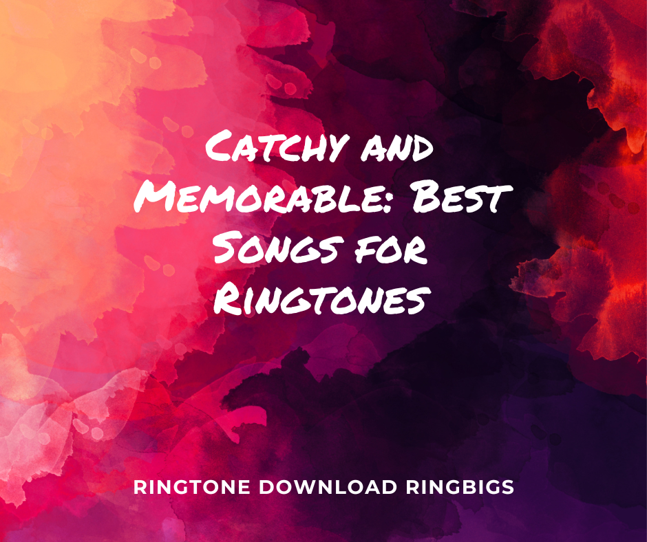Catchy and Memorable Best Songs for Ringtones - Ringtone Download Ringbigs