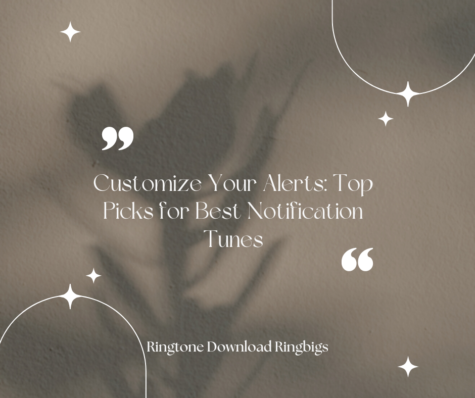 Customize Your Alerts Top Picks for Best Notification Tunes - Ringtone Download Ringbigs