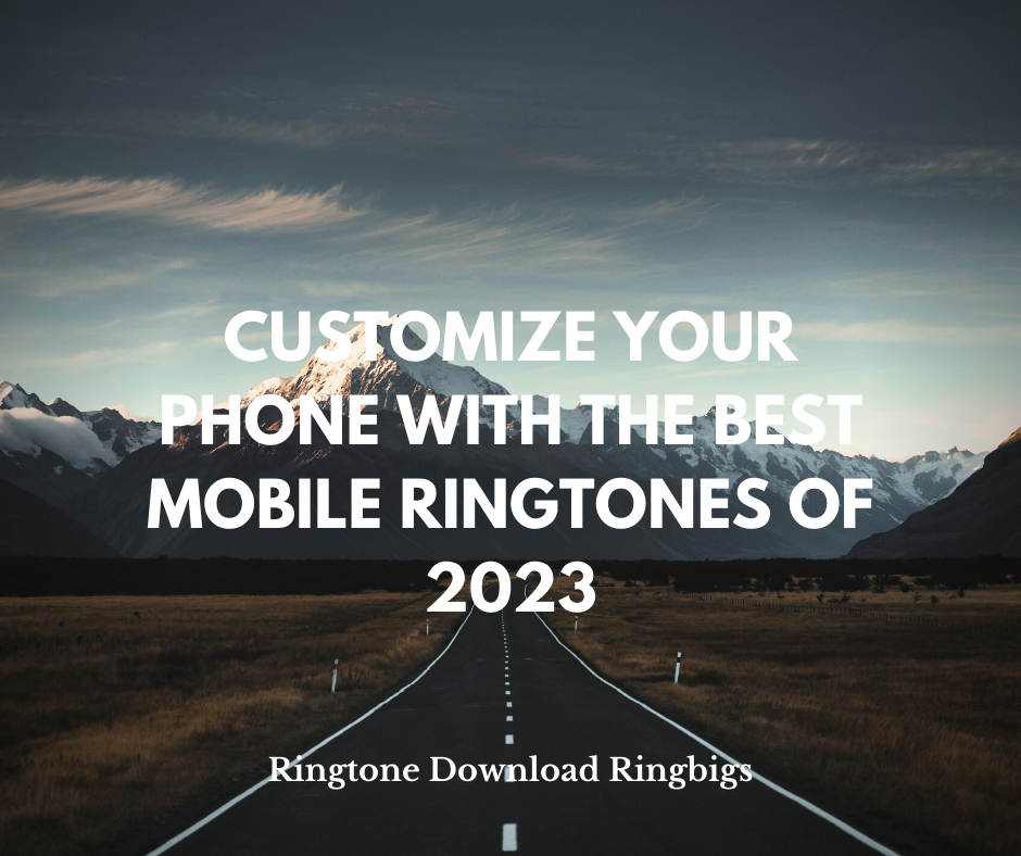Customize Your Phone with the Best Mobile Ringtones of 2023 - Ringtone Download Ringbigs