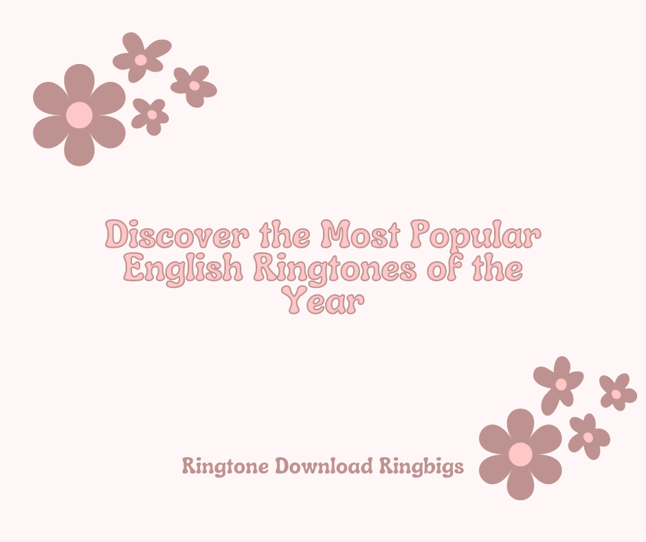 Discover the Most Popular English Ringtones of the Year - Ringtone Download Ringbigs