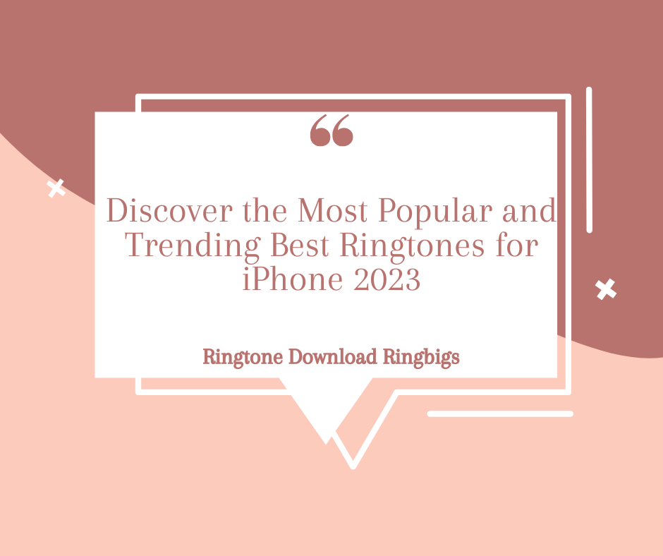 Discover the Most Popular and Trending Best Ringtones for iPhone 2023 - Ringtone Download Ringbigs