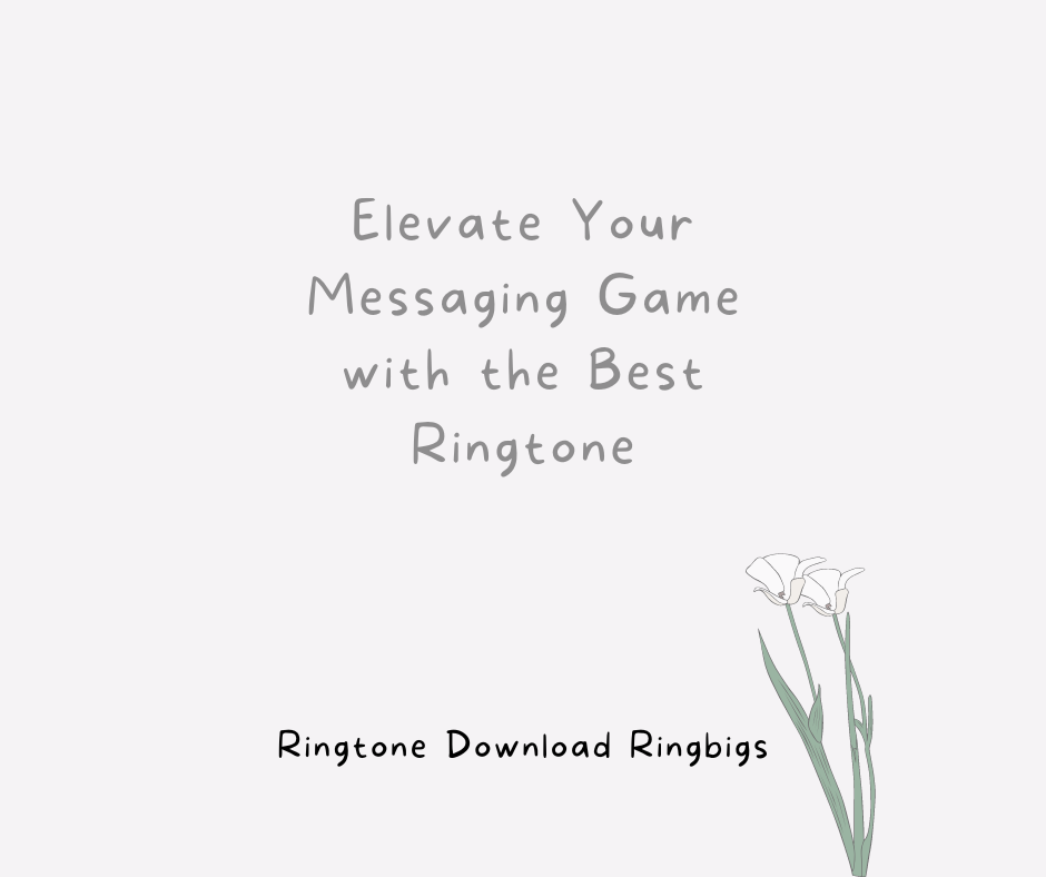 Elevate Your Messaging Game with the Best Ringtone - Ringtone Download Ringbigs