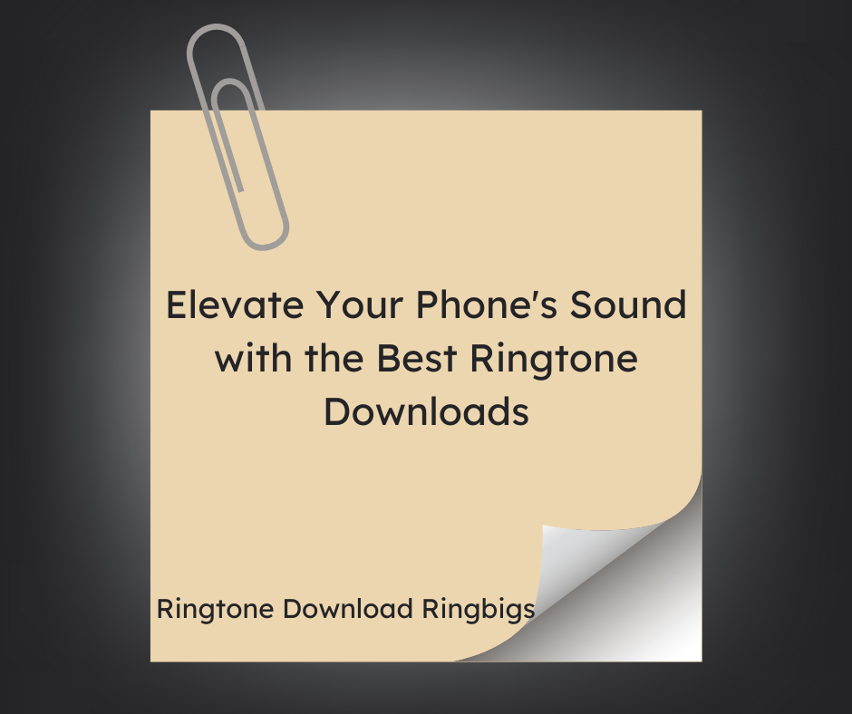 Elevate Your Phone's Sound with the Best Ringtone Downloads - Ringtone Download Ringbigs