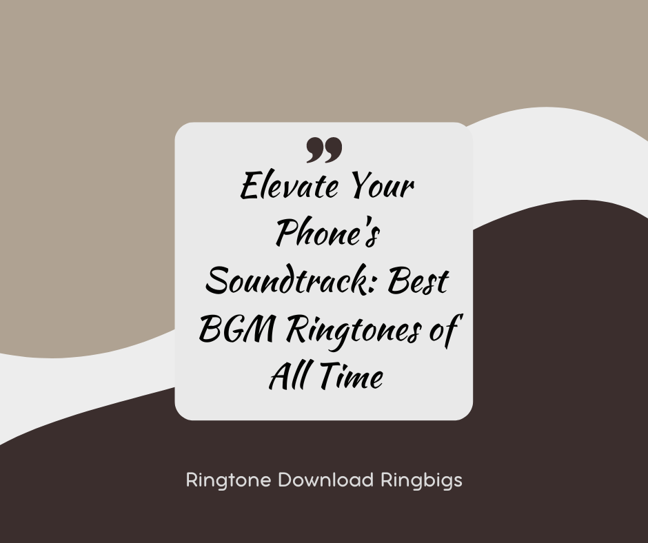 Elevate Your Phone's Soundtrack Best BGM Ringtones of All Time - Ringtone Download Ringbigs