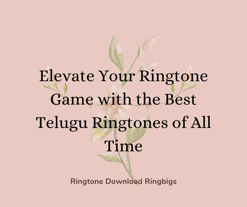 Elevate Your Ringtone Game with the Best Telugu Ringtones of All Time - Ringtone Download Ringbigs