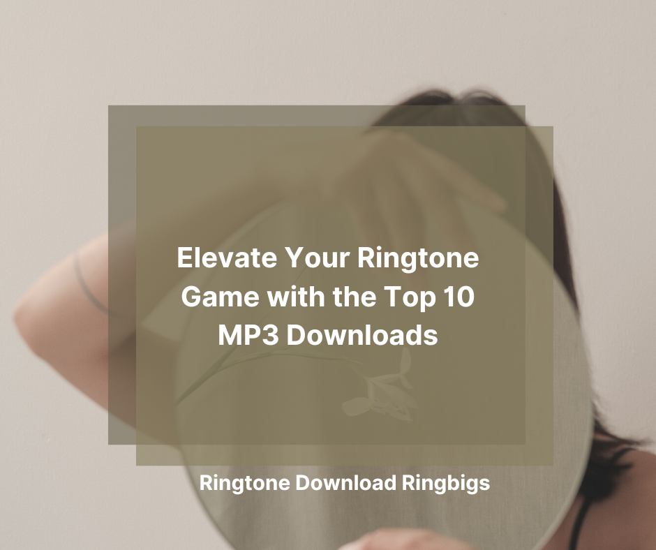 Elevate Your Ringtone Game with the Top 10 MP3 Downloads - Ringtone Download Ringbigs
