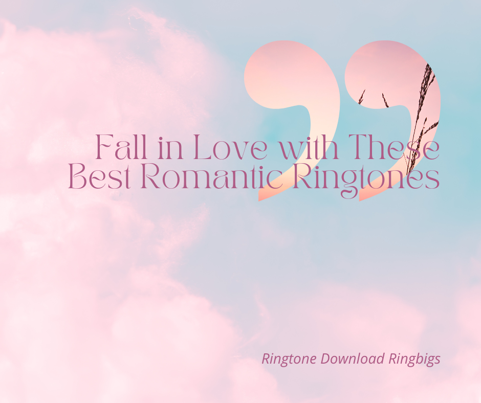 Fall in Love with These Best Romantic Ringtones - Ringtone Download Ringbigs