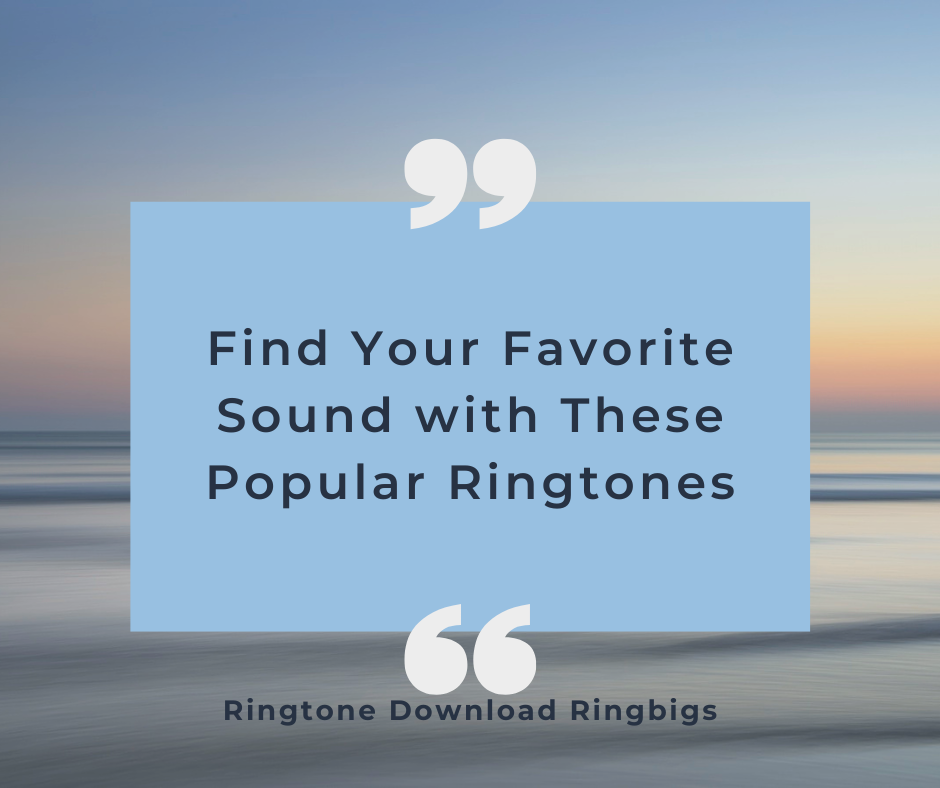 Find Your Favorite Sound with These Popular Ringtones - Ringtone Download Ringbigs