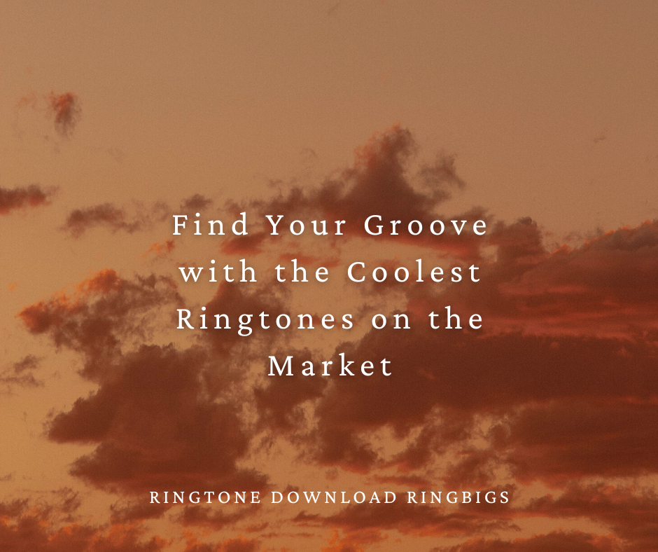 Find Your Groove with the Coolest Ringtones on the Market - Ringtone Download Ringbigs