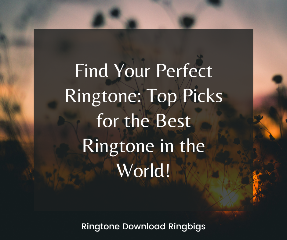 Find Your Perfect Ringtone Top Picks for the Best Ringtone in the World - Ringtone Download Ringbigs