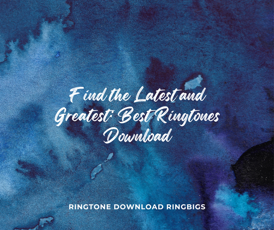 Find the Latest and Greatest Best Ringtones Download - Ringtone Download Ringbigs