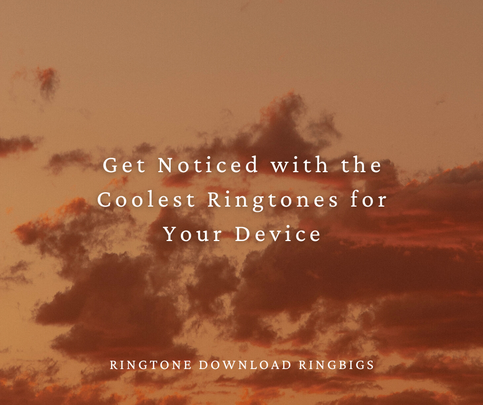Get Noticed with the Coolest Ringtones for Your Device - Ringtone Download Ringbigs
