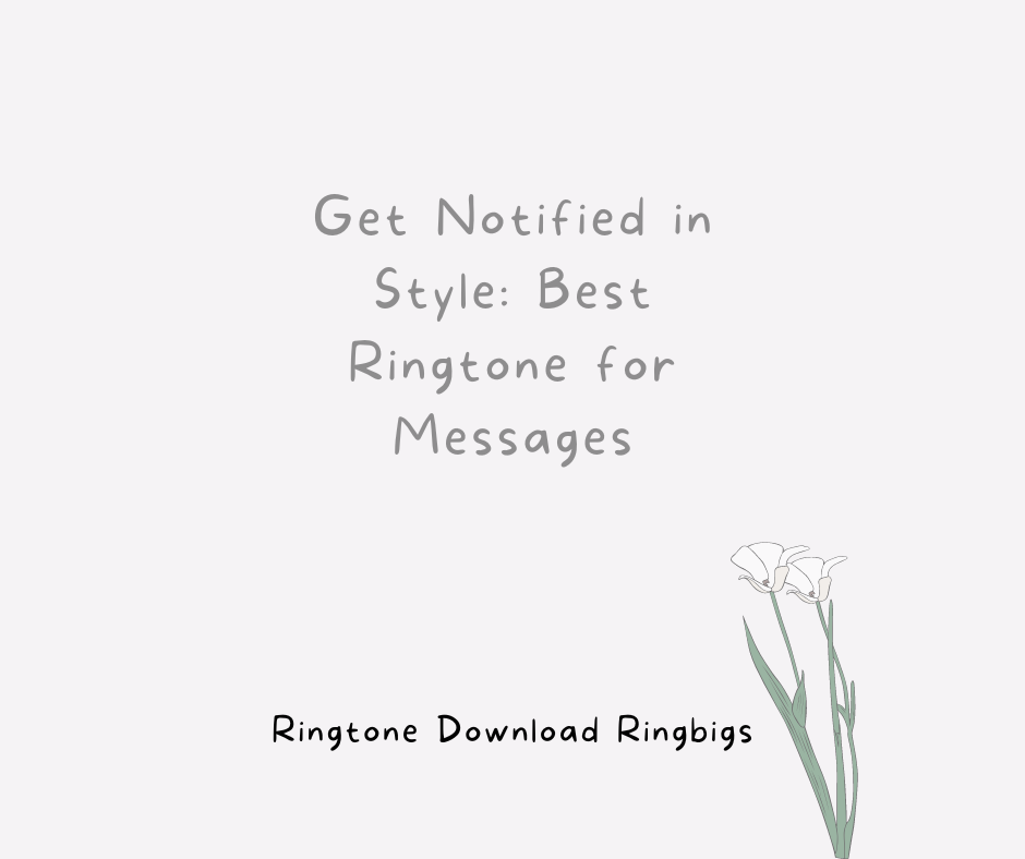 Get Notified in Style Best Ringtone for Messages - Ringtone Download Ringbigs