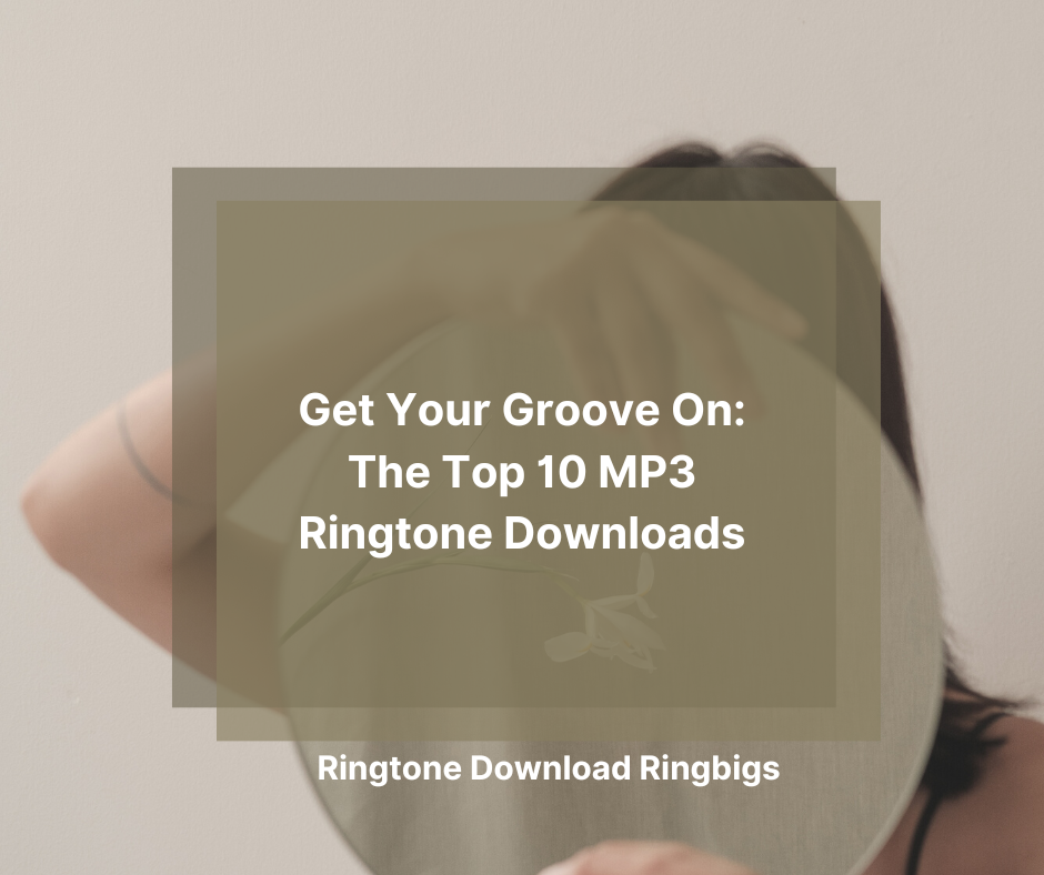 Get Your Groove On The Top 10 MP3 Ringtone Downloads - Ringtone Download Ringbigs