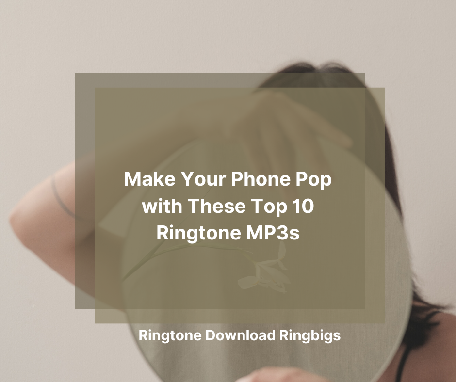 Make Your Phone Pop with These Top 10 Ringtone MP3s - Ringtone Download Ringbigs