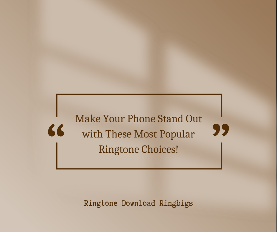 Make Your Phone Stand Out with These Most Popular Ringtone Choices - Ringtone Download Ringbigs