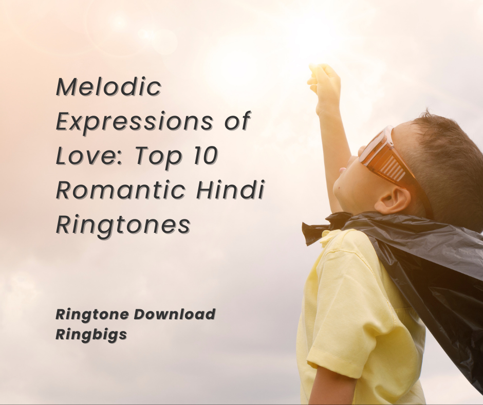 Melodic Expressions of Love Top 10 Romantic Hindi Ringtones - Ringtone Download Ringbigs