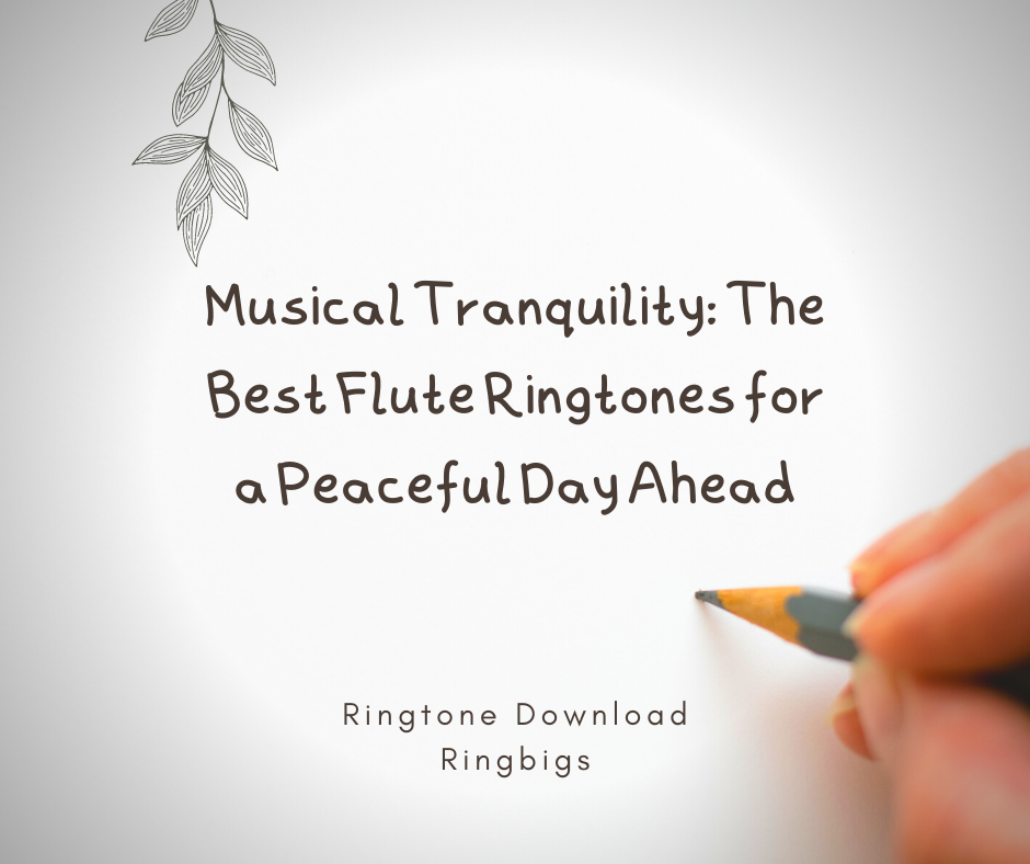 Musical Tranquility The Best Flute Ringtones for a Peaceful Day Ahead - Ringtone Download Ringbigs