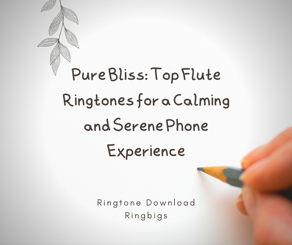 Pure Bliss Top Flute Ringtones for a Calming and Serene Phone Experience - Ringtone Download Ringbigs