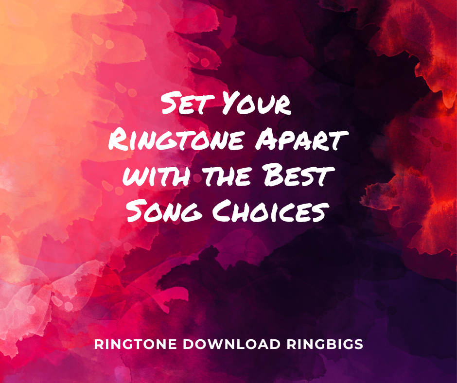 Set Your Ringtone Apart with the Best Song Choices - Ringtone Download Ringbigs