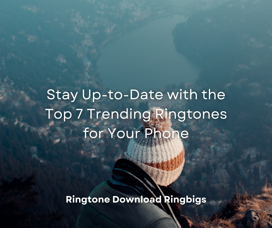 Stay Up-to-Date with the Top 7 Trending Ringtones for Your Phone - Ringtone Download Ringbigs