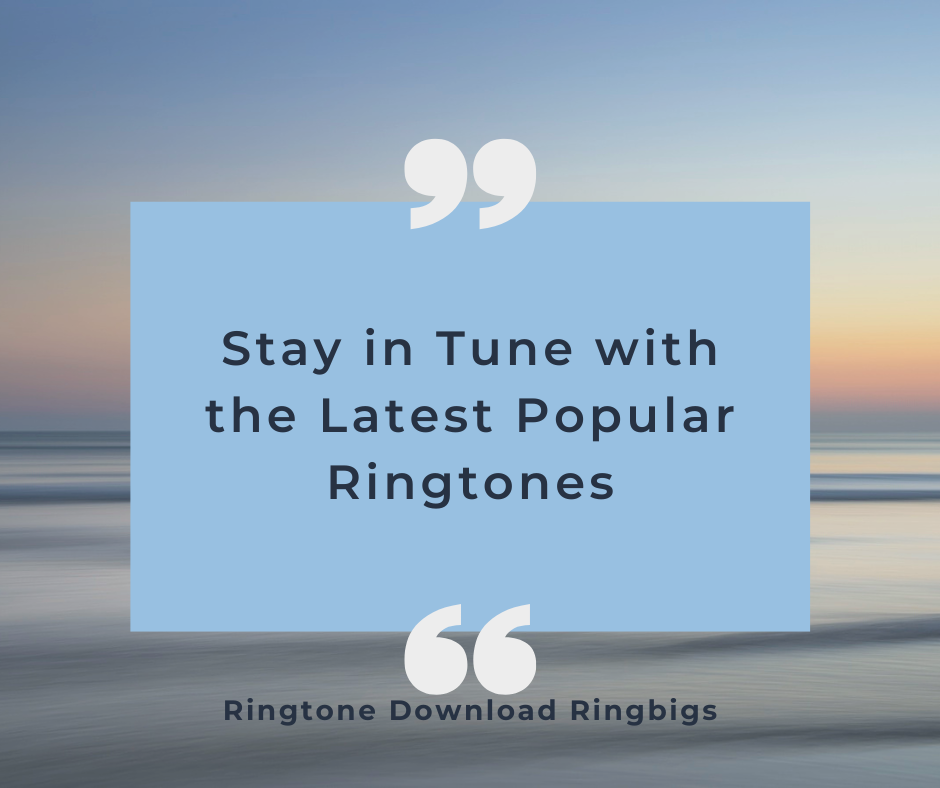 Stay in Tune with the Latest Popular Ringtones - Ringtone Download Ringbigs