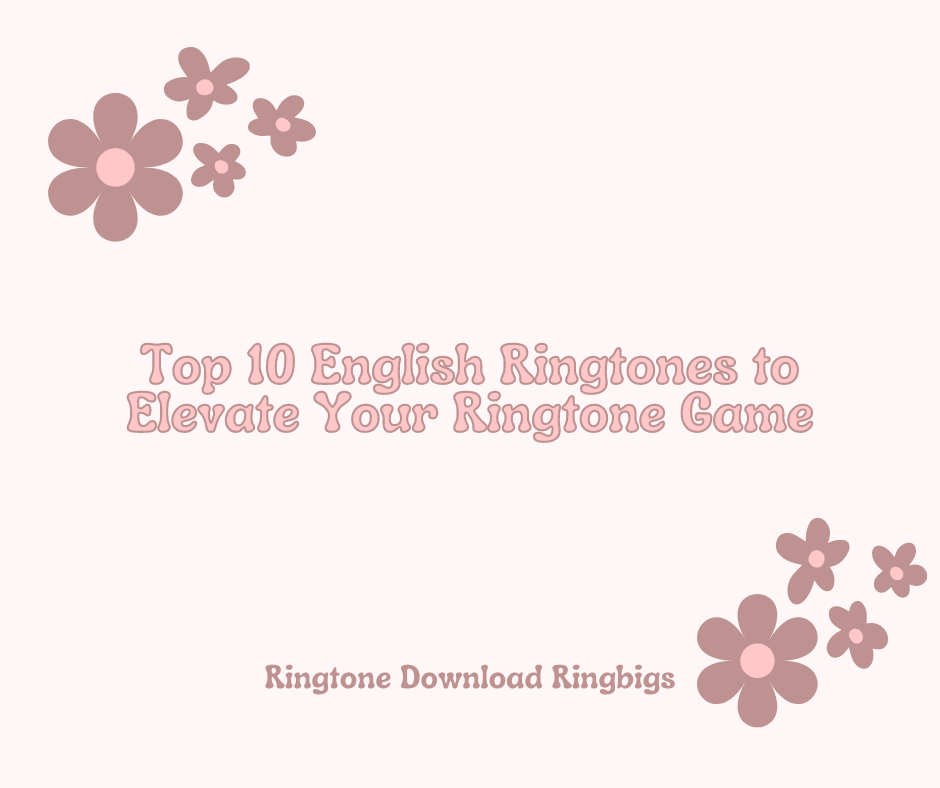 Top 10 English Ringtones to Elevate Your Ringtone Game - Ringtone Download Ringbigs