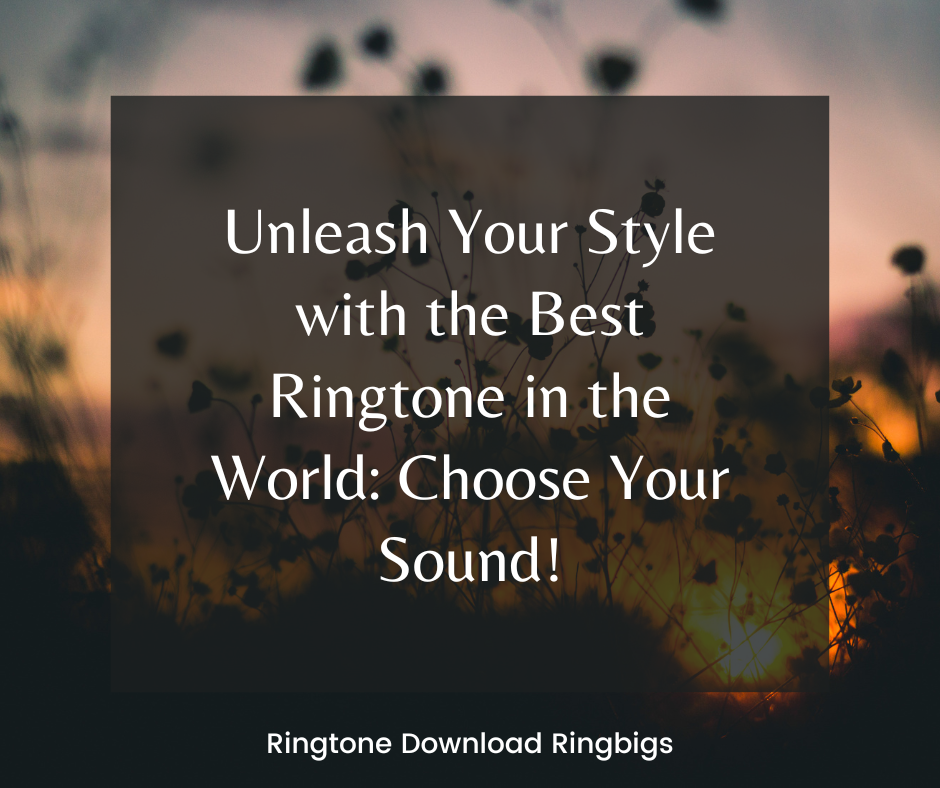 Unleash Your Style with the Best Ringtone in the World Choose Your Sound - Ringtone Download Ringbigs