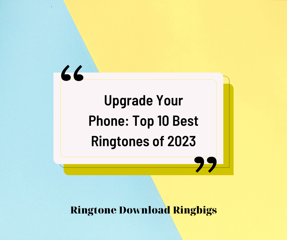 Upgrade Your Phone Top 10 Best Ringtones of 2023 - Ringtone Download Ringbigs