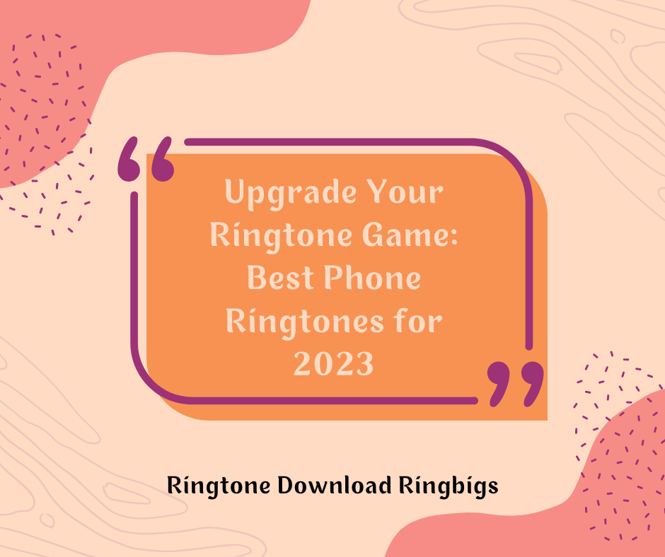 Upgrade Your Ringtone Game Best Phone Ringtones for 2023 - Ringtone Download Ringbigs