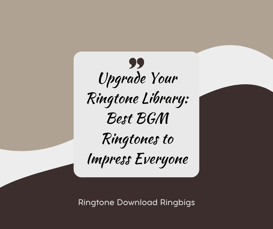 Upgrade Your Ringtone Library Best BGM Ringtones to Impress Everyone - Ringtone Download Ringbigs