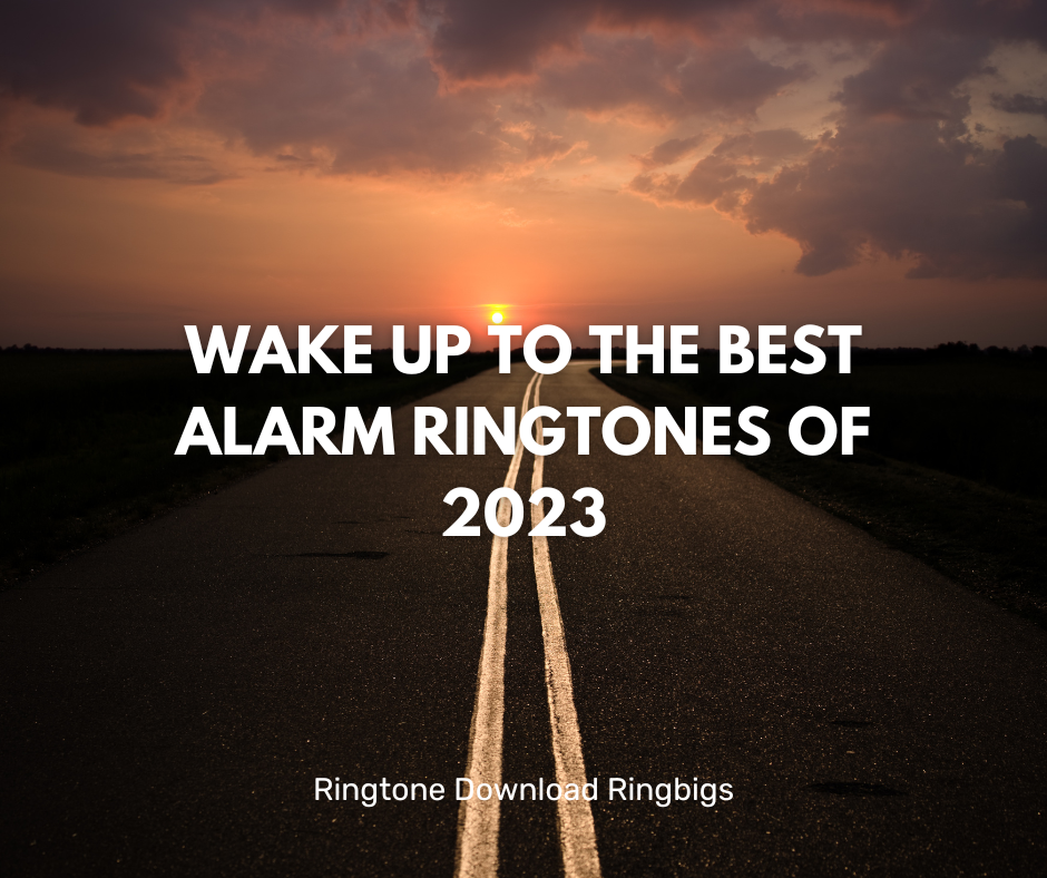 Wake Up to the Best Alarm Ringtones of 2023 - Ringtone Download Ringbigs